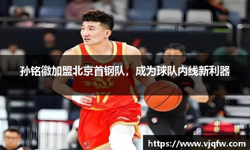 孙铭徽加盟北京首钢队，成为球队内线新利器