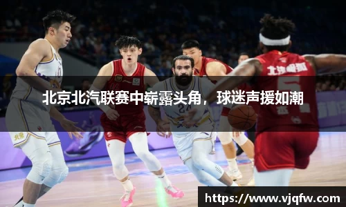 北京北汽联赛中崭露头角，球迷声援如潮