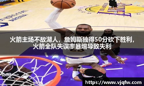 火箭主场不敌湖人，詹姆斯独得50分砍下胜利，火箭全队失误率暴增导致失利