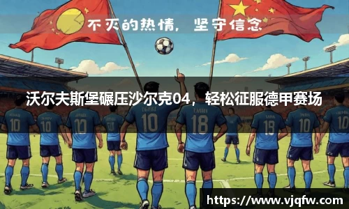 沃尔夫斯堡碾压沙尔克04，轻松征服德甲赛场