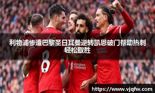 利物浦惨遭巴黎圣日耳曼逆转凯恩破门帮助热刺轻松取胜