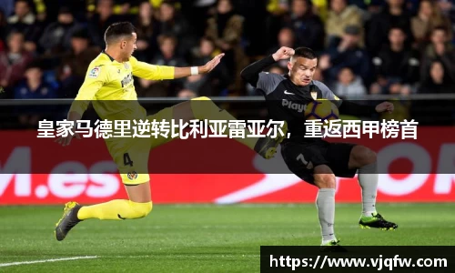 皇家马德里逆转比利亚雷亚尔，重返西甲榜首