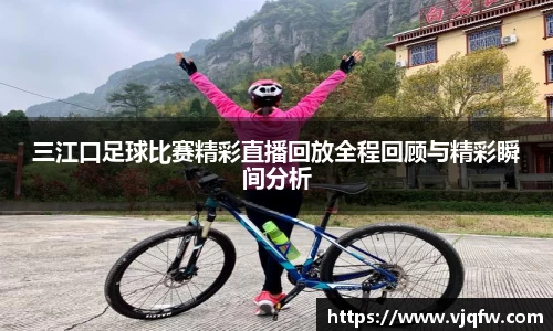 三江口足球比赛精彩直播回放全程回顾与精彩瞬间分析