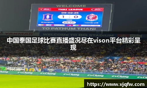 中国泰国足球比赛直播盛况尽在vison平台精彩呈现