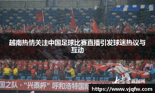 越南热情关注中国足球比赛直播引发球迷热议与互动