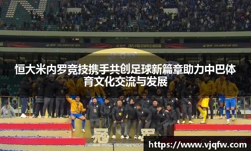 恒大米内罗竞技携手共创足球新篇章助力中巴体育文化交流与发展